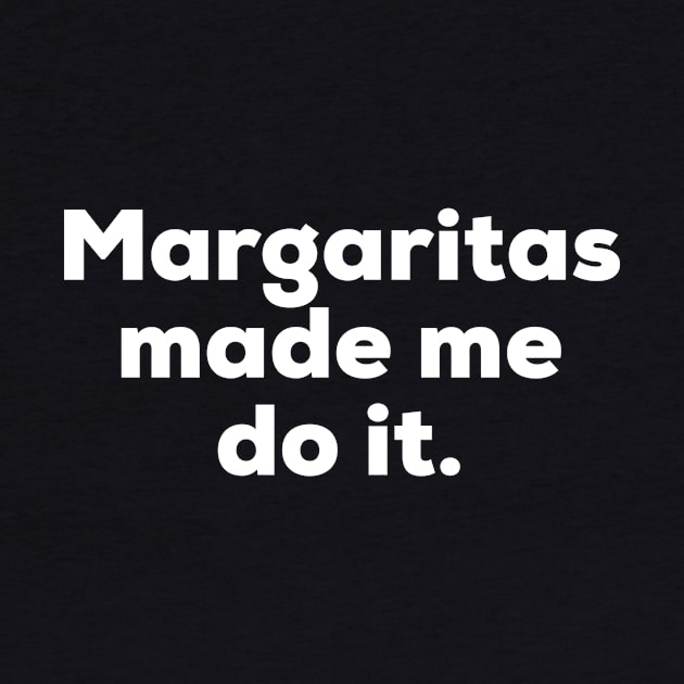 Margaritas made me do it. by MessageOnApparel